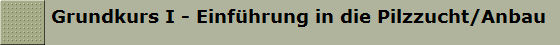 Grundkurs I - Einfhrung in die Pilzzucht/Anbau