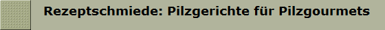   Rezeptschmiede: Pilzgerichte fr Pilzgourmets 